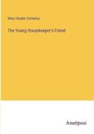 The Young Housekeeper's Friend di Mary Hooker Cornelius edito da Anatiposi Verlag