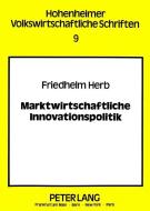 Marktwirtschaftliche Innovationspolitik di Friedhelm Herb edito da Lang, Peter GmbH