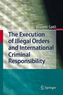 The Execution Of Illegal Orders And International Criminal Responsibility di Hiromi Sato edito da Springer-verlag Berlin And Heidelberg Gmbh & Co. Kg