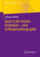 Sport in der totalen Institution - eine Gefängnisethnographie di Johannes Müller edito da Springer-Verlag GmbH