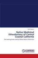Native Medicinal Ethnobotany of Central Coastal California di Keith Rayburn edito da LAP Lambert Academic Publishing