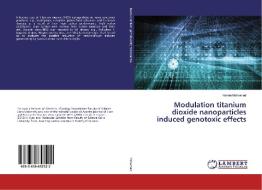 Modulation titanium dioxide nanoparticles induced genotoxic effects di Hanan Mohamed edito da LAP Lambert Academic Publishing
