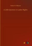A Little Question in Ladies' Rights di Parker H. Fillmore edito da Outlook Verlag
