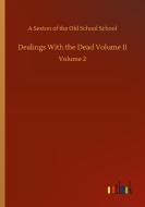 Dealings With the Dead Volume II di A Sexton of the Old School School edito da Outlook Verlag