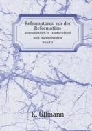 Reformatoren Vor Der Reformation Vornehmlivh In Deutschland Und Niederlanden Band 1 di K Ullmann edito da Book On Demand Ltd.