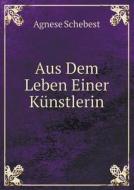 Aus Dem Leben Einer Kunstlerin di Agnese Schebest edito da Book On Demand Ltd.