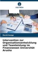 Intervention zur Organisationsentwicklung und Teamleistung im Finanzwesen Universität Arusha di David Aunga edito da Verlag Unser Wissen
