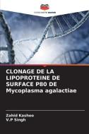 CLONAGE DE LA LIPOPROTEINE DE SURFACE P80 DE Mycoplasma agalactiae di Zahid Kashoo, V. P Singh edito da Editions Notre Savoir
