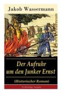 Der Aufruhr Um Den Junker Ernst di Jakob Wassermann edito da E-artnow