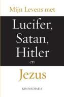 Mijn Levens Met Lucifer, Satan, Hitler En Jezus di Kim Michaels edito da More To Life Publishing