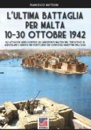 L'ULTIMA BATTAGLIA PER MALTA : 10-30 OTT di FRANCESCO MATTESINI edito da LIGHTNING SOURCE UK LTD
