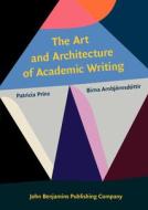 The Art And Architecture Of Academic Writing di Patricia Prinz, Birna Arnbjoernsdottir edito da John Benjamins Publishing Co