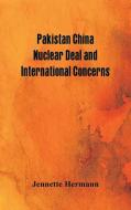 Pakistan China Nuclear Deal and International Concerns di Jennette Hermann edito da Alpha Editions
