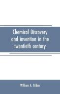 Chemical discovery and invention in the twentieth century di William A. Tilden edito da Alpha Editions