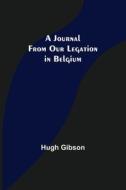 A Journal From Our Legation in Belgium di Hugh Gibson edito da Alpha Editions