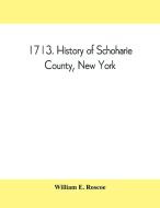 1713. History of Schoharie County, New York, with illustrations and biographical sketches of some of its prominent men a di William E. Roscoe edito da Alpha Editions