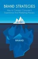 Brand Strategies How to Connect Consumer's Experience And Marketing Process Brand Strategies How to Connect Consumer's Experience And Marketing Process