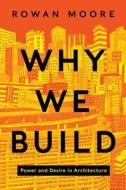 Why We Build: Power and Desire in Architecture di Rowan Moore edito da Harper Design