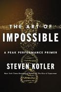 The Art of Impossible: A Peak Performance Primer di Steven Kotler edito da HARPER WAVE