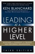 Leading at a Higher Level: Blanchard on Leadership and Creating High Performing Organizations di Ken Blanchard edito da FT PR