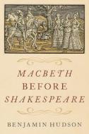 Macbeth Before Shakespeare di Benjamin Hudson edito da Oxford University Press Inc