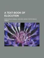 A Text-book Of Elocution di Maria Porter Brace Kimball edito da General Books Llc