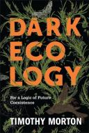 Dark Ecology di Timothy Morton edito da Columbia Univers. Press