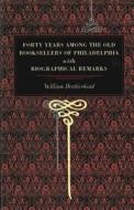Forty Years Among the Old Booksellers of Philadelphia di William Brotherhead edito da Pennsylvania State University Press