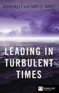 Leading In Turbulent Times di Kevin Kelly, Gary Hayes edito da Pearson Education Limited