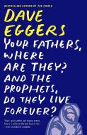 Your Fathers, Where Are They? And the Prophets, Do They Live Forever? di Dave Eggers edito da Knopf Doubleday Publishing Group