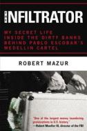 The Infiltrator: My Secret Life Inside the Dirty Banks Behind Pablo Escobar's Medellin Cartel di Robert Mazur edito da Little Brown and Company