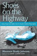 Shoes on the Highway: Using Visual and Audio Cues to Inspire Student Playwrights di Maureen B. Johnson edito da HEINEMANN EDUC BOOKS