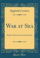 War at Sea: Modern Theory and Ancient Practice (Classic Reprint) di Reginald Custance edito da Forgotten Books