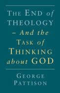 End of Theology and the Task of Thinking about God di George Pattison edito da SCM Press