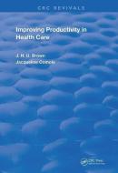 Improving Productivity In Health Care di Jack H.U. (University of Houston) Brown, Jacqueline Comola edito da Taylor & Francis Ltd