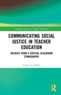 Communicating Social Justice In Teacher Education di Aubrey A. Huber edito da Taylor & Francis Ltd