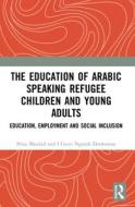 The Education Of Arabic Speaking Refugee Children And Young Adults di Nina Maadad, I Gusti Ngurah Darmawan edito da Taylor & Francis Ltd