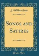 Songs and Satires (Classic Reprint) di J. William Pope edito da Forgotten Books