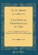 Une Dispute Grammaticale En 1842: Le G.-V. DeMers vs. Le G.-V. Maguire; PRéCédée de Leur Biographie (Classic Reprint) di N. -E Dionne edito da Forgotten Books