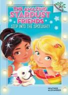 Step Into the Spotlight!: A Branches Book (the Amazing Stardust Friends #1) di Heather Alexander edito da Scholastic Inc.