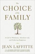 The Choice of the Family: A Call to Wholeness, Abundant Life, and Enduring Happiness di Jean Laffitte edito da DOUBLEDAY & CO