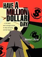 Have a Million Dollar Day di Melvia F. Miller edito da iUniverse