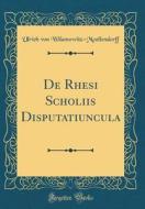 de Rhesi Scholiis Disputatiuncula (Classic Reprint) di Ulrich Von Wilamowitz-Moellendorff edito da Forgotten Books