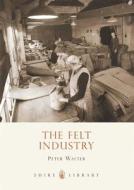 The Felt Industry di Peter Walter edito da Bloomsbury Publishing Plc