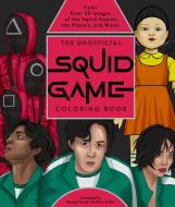 The Unofficial Squid Game Coloring Book: Color Your Way Through Over 50 Images of the Players, the Squid Guards, and Even the Dalgona Candy! di Editors of Epic Ink edito da EPIC INK BOOKS