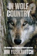 In Wolf Country di Jim Yuskavitch, James Yuskavitch edito da Lyons Press