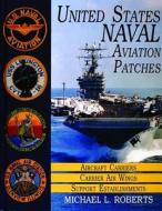 United States Navy Patches Series Vol I: Vol I: Aircraft Carriers/Carrier Air Wings, Support Establishments di Michael L. Roberts edito da Schiffer Publishing Ltd
