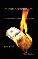 Thermoeconomics - A Thermodynamic Approach to Economics Third Edition di John Bryant edito da VOCAT INTL LTD