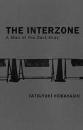 The Interzone: A Man of the Dark Grey di Tatsuyuki Kobayashi edito da Savant Books & Publications LLC