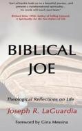 Biblical Joe: Theological Reflections on Life di Joseph R. Laguardia edito da LIGHTNING SOURCE INC